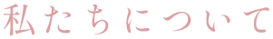 私たちについて
